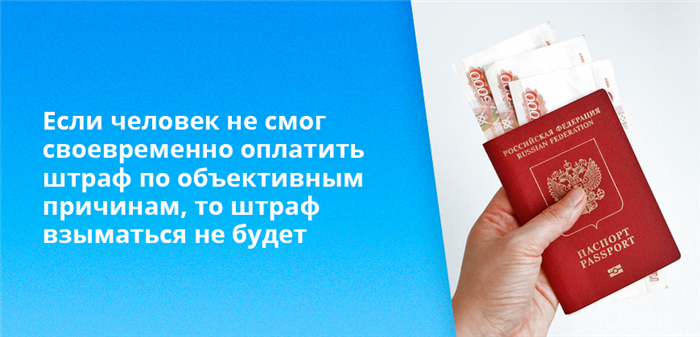 Если человек не смог своевременно оплатить штраф по объективным причинам, то штраф взыматься не будет